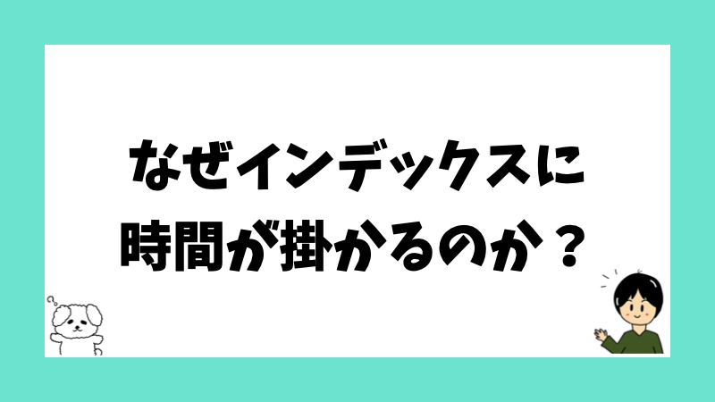 なぜインデックスに時間が掛かるのか?