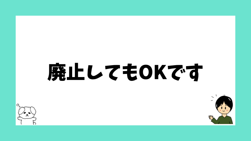 廃止してもOKです
