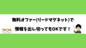 無料オファー(リードマグネット)で情報を出し切ってもOKです！