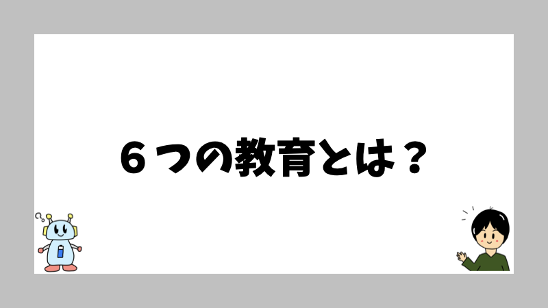 ６つの教育とは？