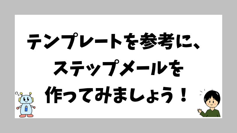 テンプレートを参考に、ステップメールを作ってみましょう！