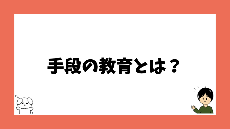 手段の教育とは？