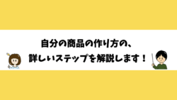 自分の商品の作り方の、詳しいステップを解説します！