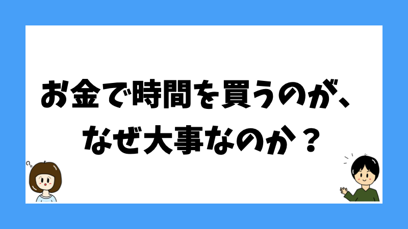 お金で時間を買うのが、なぜ大事なのか?