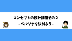 コンセプトの設計講座その２ - ペルソナを決めよう -