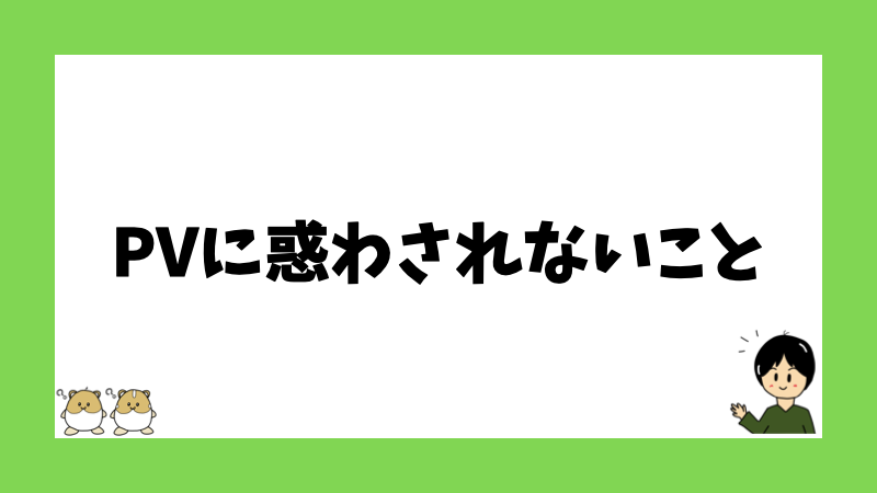 PVに惑わされないこと