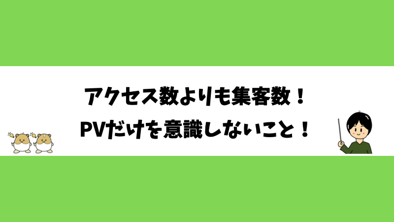 アクセス数よりも集客数！PVだけを意識しないこと！