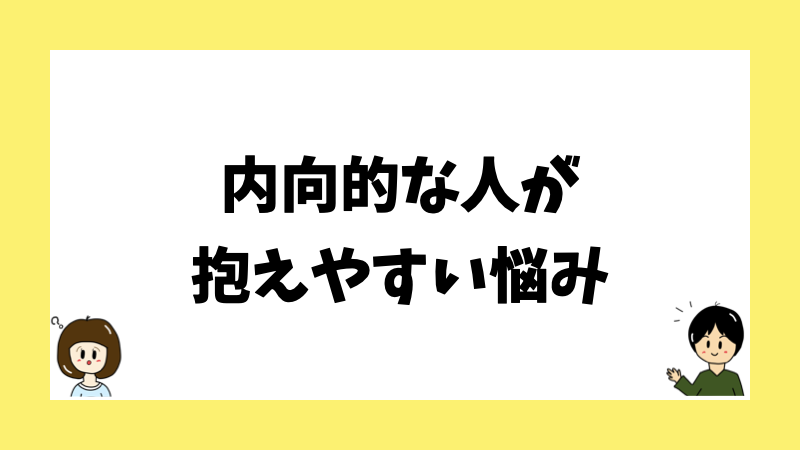 内向的な人が抱えやすい悩み