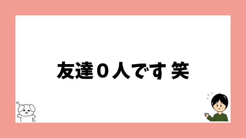 友達０人です 笑