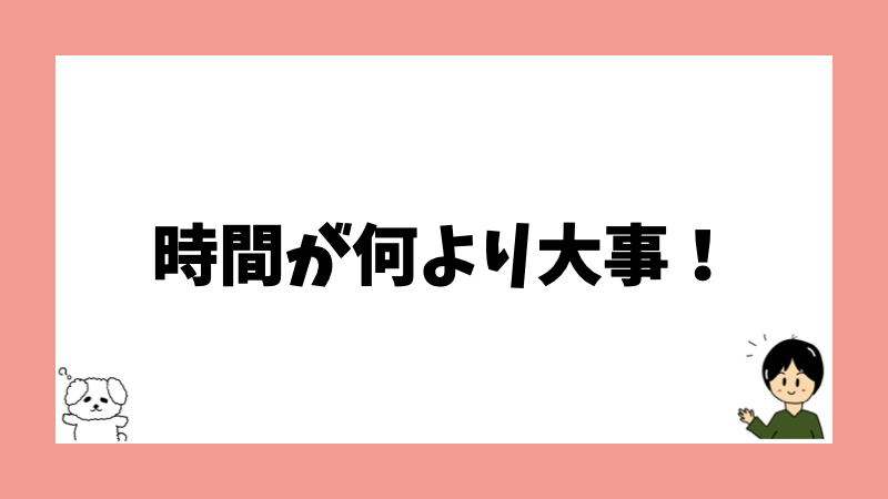 時間が何より大事！