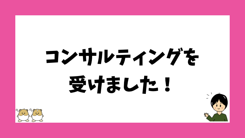 コンサルティングを受けました！