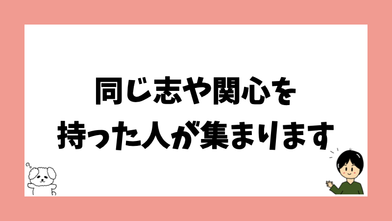 同じ志や関心を持った人が集まります