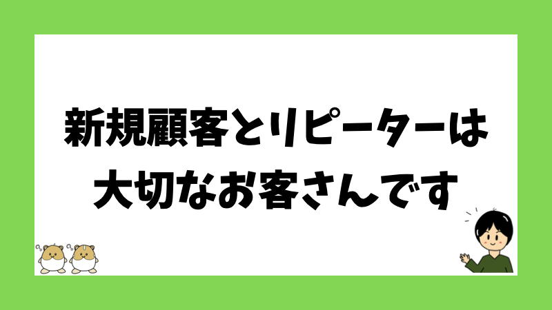 新規顧客とリピーターは大切なお客さんです