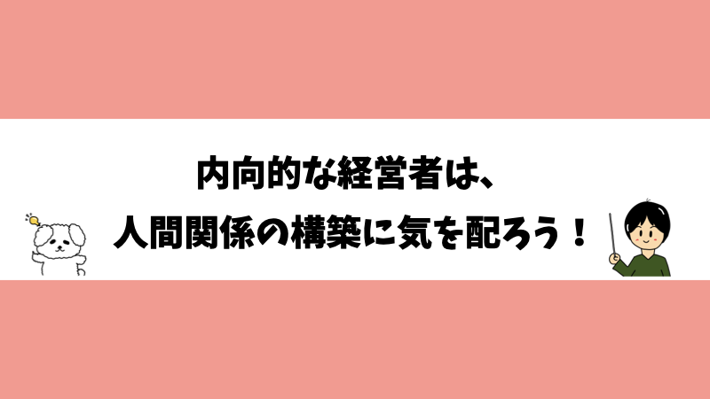 内向的な経営者は、人間関係の構築に気を配ろう！