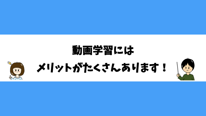 動画学習にはメリットがたくさんあります！