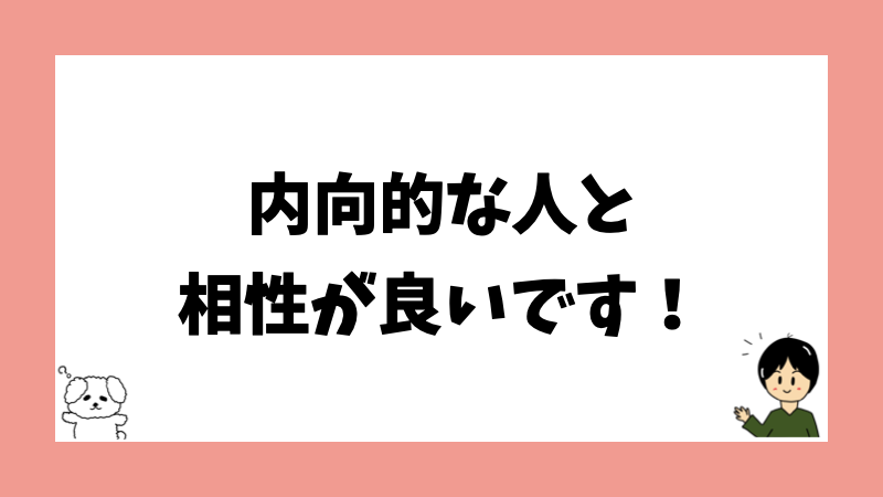 内向的な人と相性が良いです！