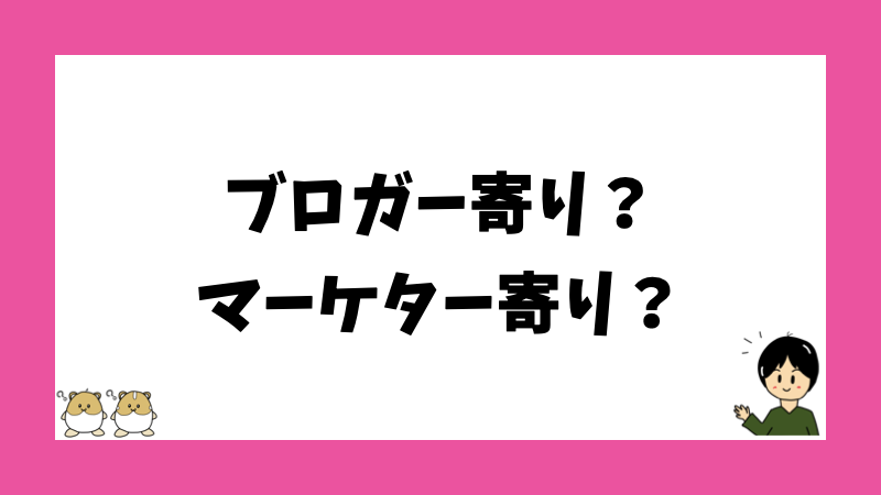 ブロガー寄り？マーケター寄り？