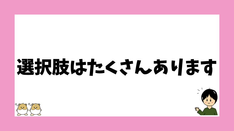 選択肢はたくさんあります