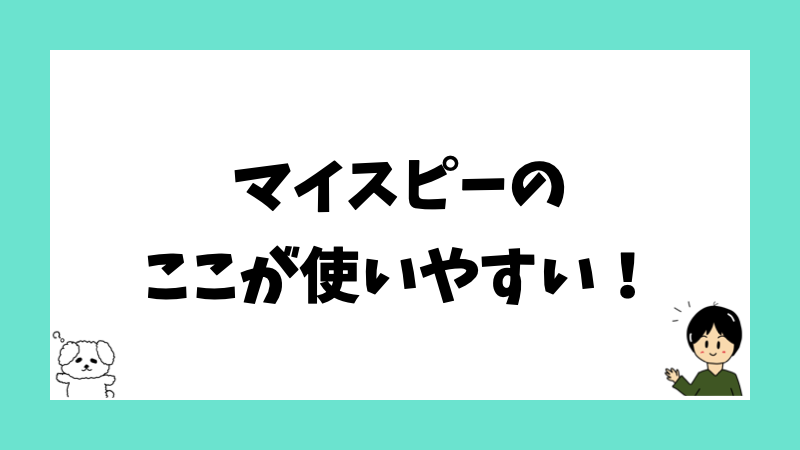 マイスピーのここが使いやすい！