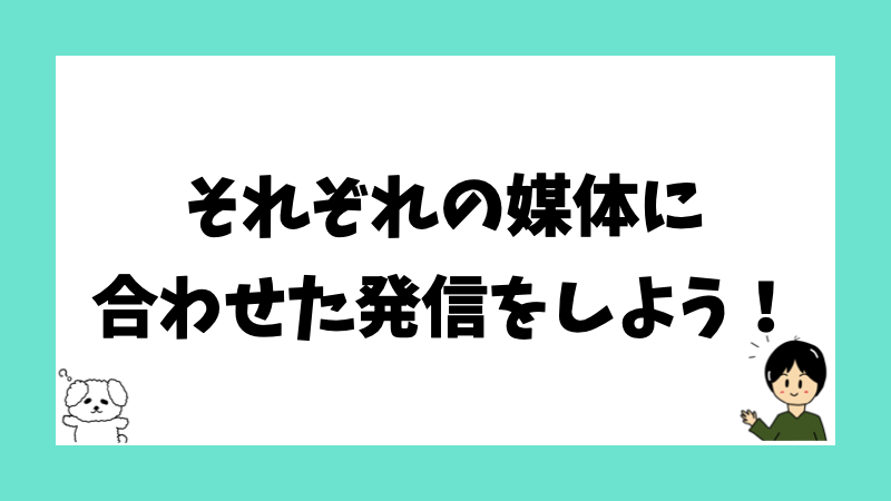 それぞれの媒体に合わせた発信をしよう！