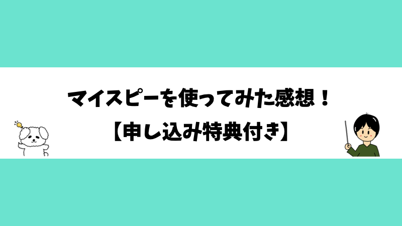 マイスピーを使ってみた感想！【申し込み特典付き】