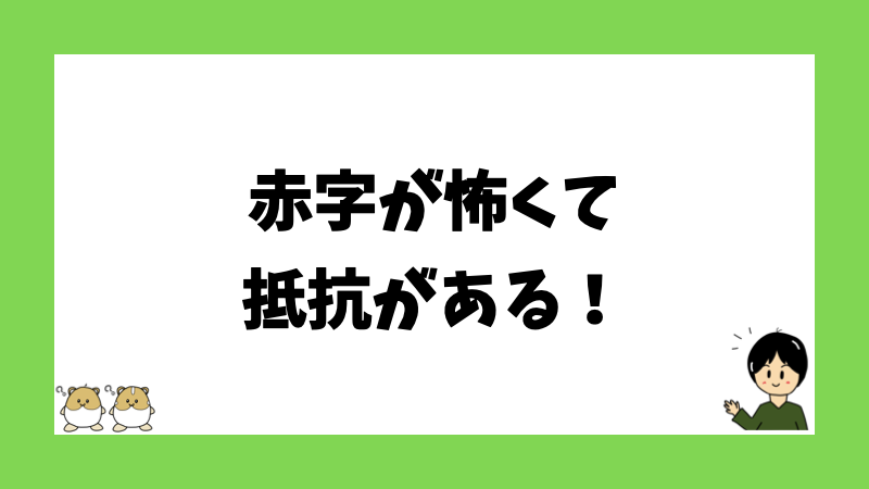 赤字が怖くて抵抗がある！