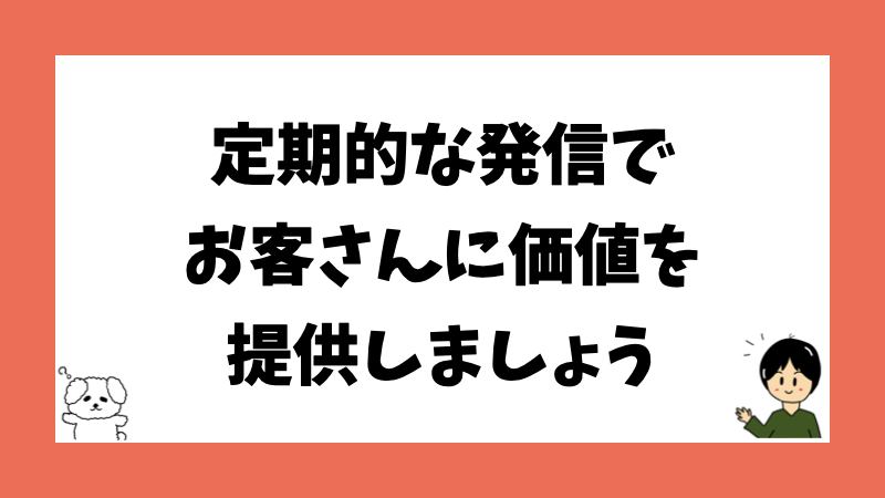 定期的な発信でお客さんに価値を提供しましょう