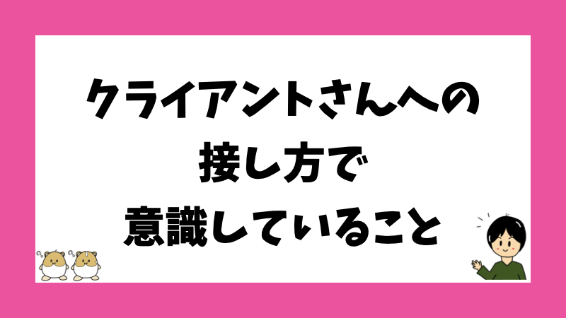 クライアントさんへの接し方で意識していること