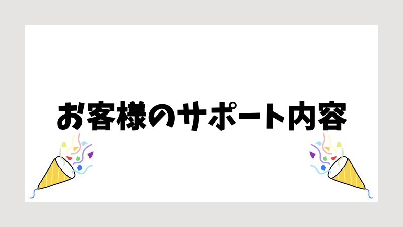 お客様のサポート内容