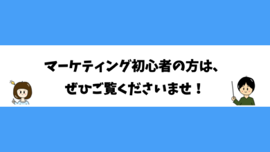 マーケティング初心者の方は、ぜひご覧くださいませ！