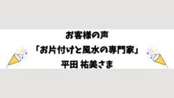 お客様の声「お片付けと風水の専門家」平田 祐美さま