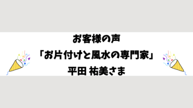 お客様の声「お片付けと風水の専門家」平田 祐美さま