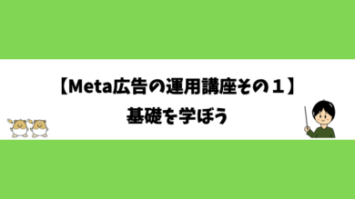 【Meta広告の運用講座その１】基礎を学ぼう