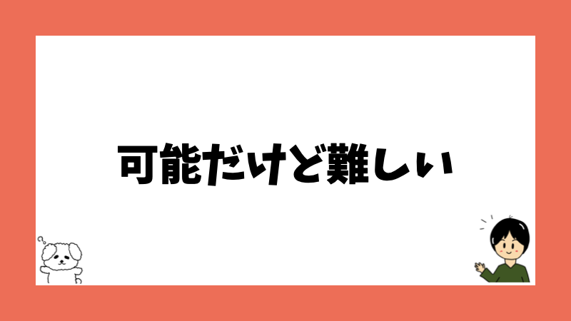 可能だけど難しい