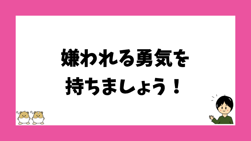 嫌われる勇気を持ちましょう！