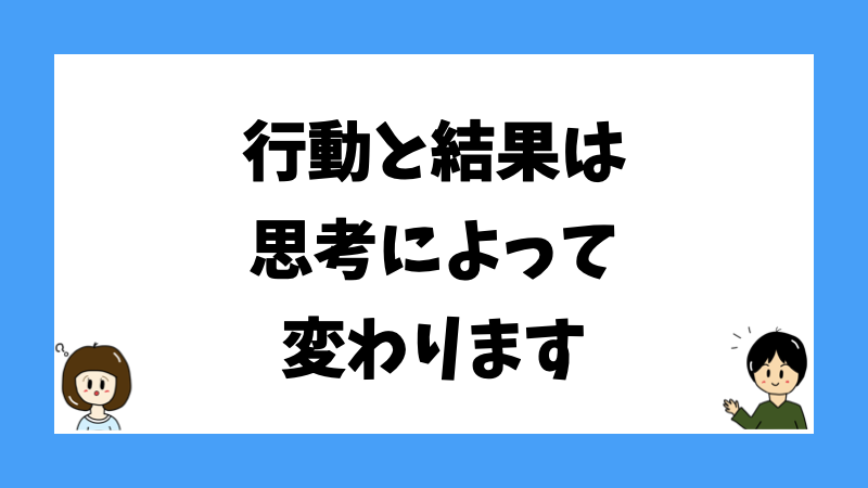 行動と結果は思考によって変わります
