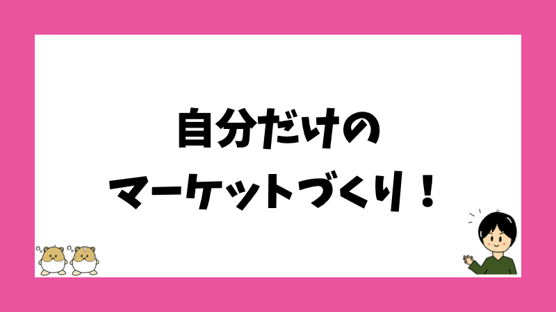 自分だけのマーケットづくり！