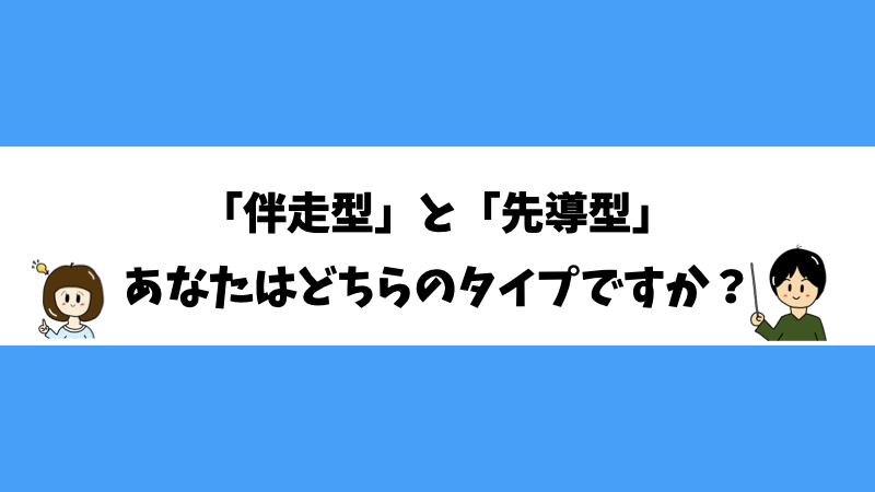 「伴走型」と「先導型」あなたはどちらのタイプですか？