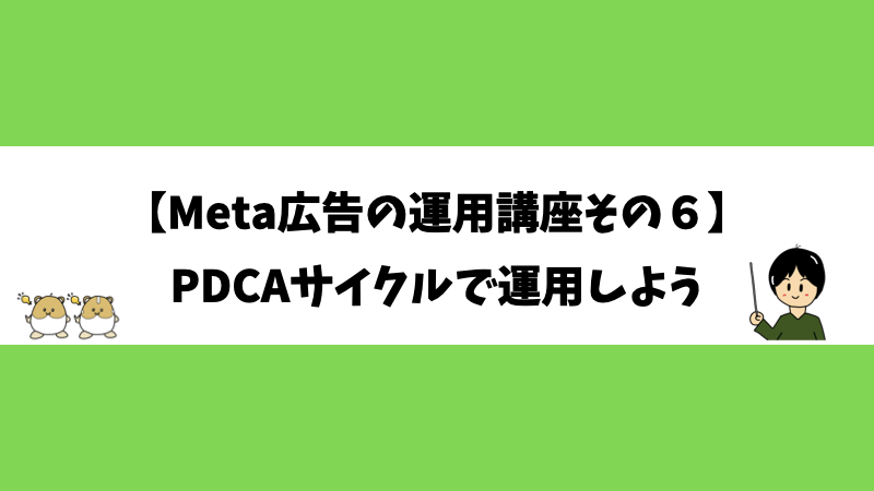 【Meta広告の運用講座その6】PDCAサイクルで運用しよう