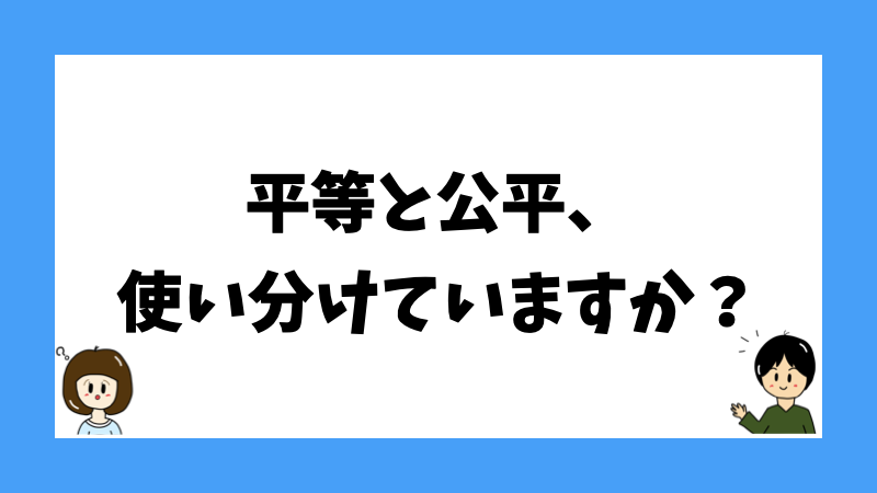 平等と公平、使い分けていますか？