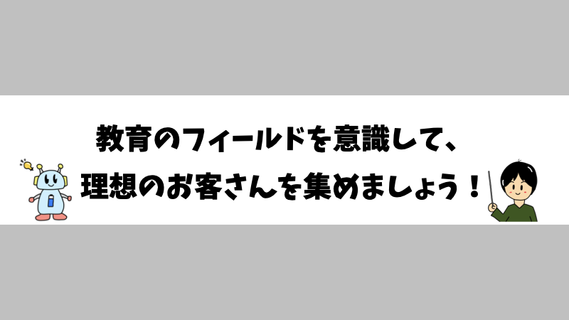 教育のフィールドを意識して、理想のお客さんを集めましょう！