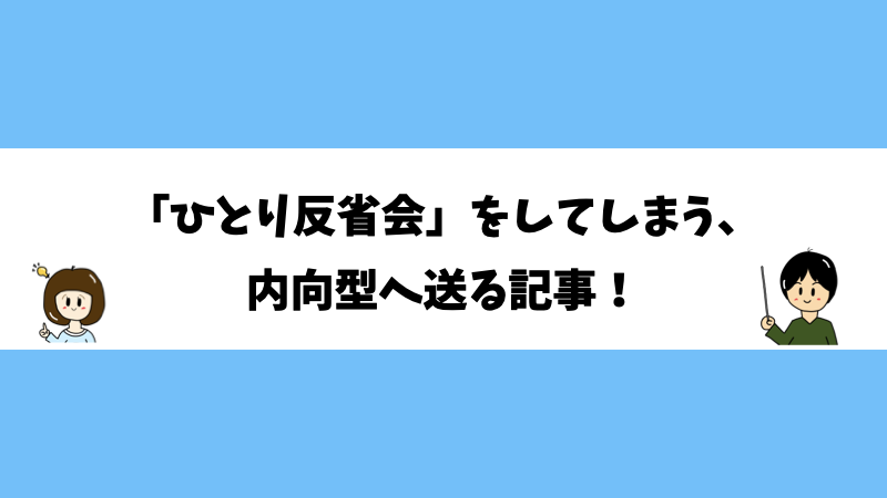 「ひとり反省会」をしてしまう、内向型へ送る記事！