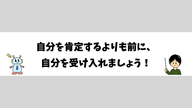 自分を肯定するよりも前に、自分を受け入れましょう！