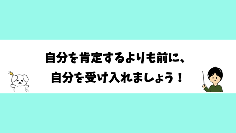 自分を肯定するよりも前に、自分を受け入れましょう！