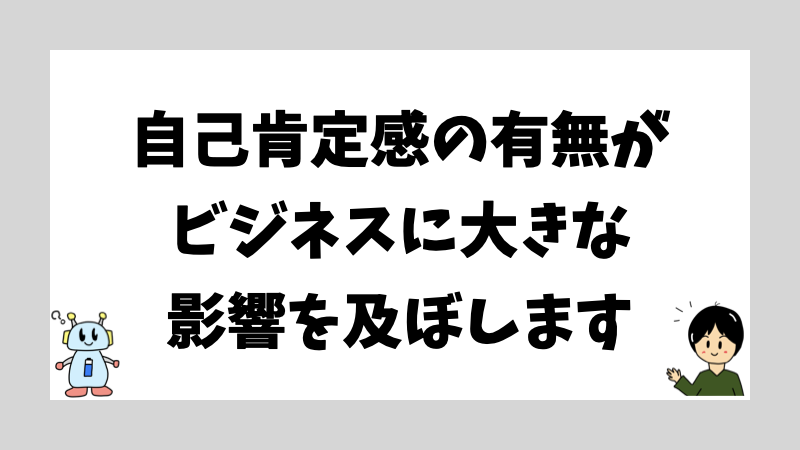 自己肯定感の有無がビジネスに大きな影響を及ぼします