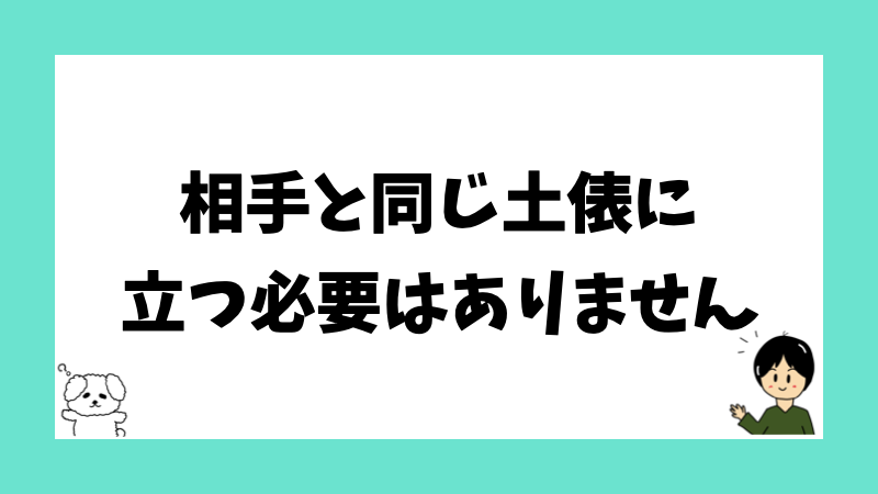 相手と同じ土俵に立つ必要はありません
