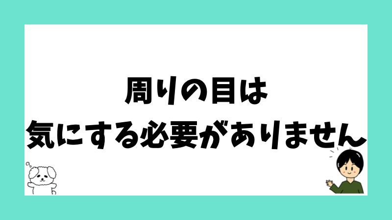 周りの目は気にする必要がありません