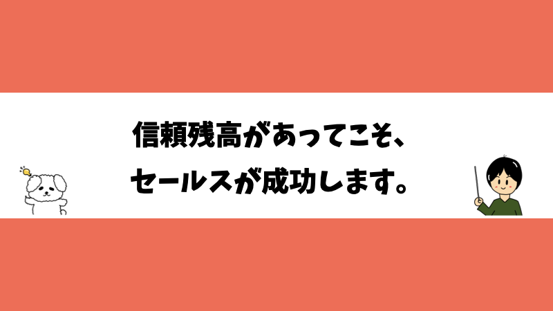 信頼残高があってこそ、セールスが成功します。