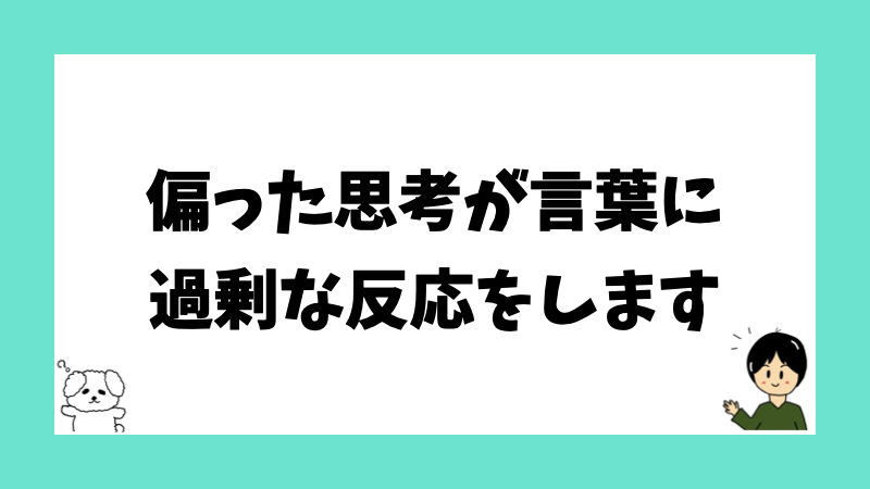 偏った思考が言葉に過剰な反応をします