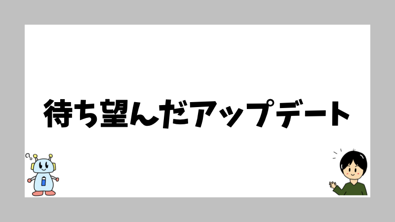 待ち望んだアップデート